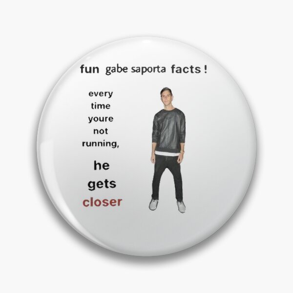 Item preview, fun gabe saporta facts every time you're not running he gets closer designed and sold by darkdarknights.