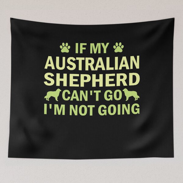 Item preview, if my australian shepherd can t go i m not going australian shepherd lover gift  designed and sold by alaechamlal.
