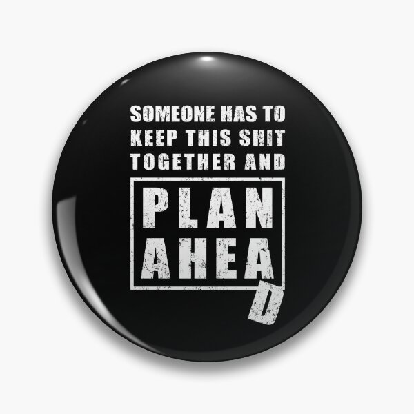 Item preview, Someone Has to Keep This Shit Together and Plan Ahead designed and sold by NuttyShirt.