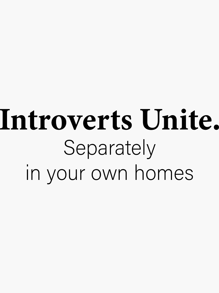 "Introverts Unite. Separately In Your Own Homes" Sticker by IUYDesugns