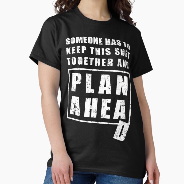 Item preview, Someone Has to Keep This Shit Together and Plan Ahead designed and sold by NuttyShirt.
