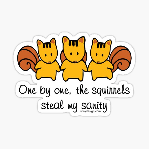 The squirrels steal my sanity Sticker