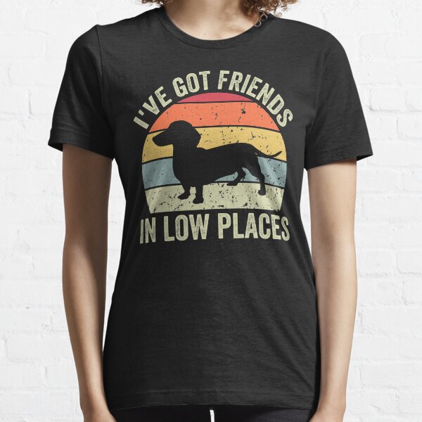 J'ai des amis dans des endroits bas Teckel drôle T-shirt essentiel