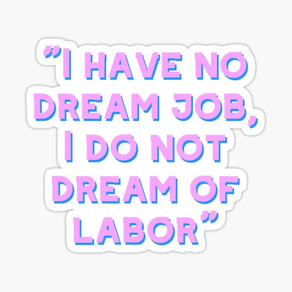 I do not dream of labor &quot; Sticker for Sale by Joy Hum | Redbubble
