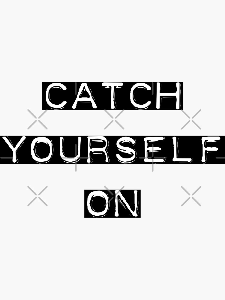 catch-yourself-on-sticker-for-sale-by-k-mae-harkins-redbubble