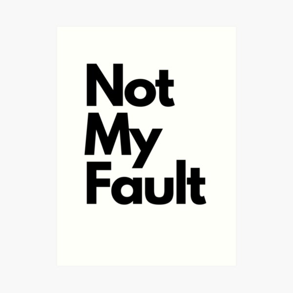 Not My Fault Art Print