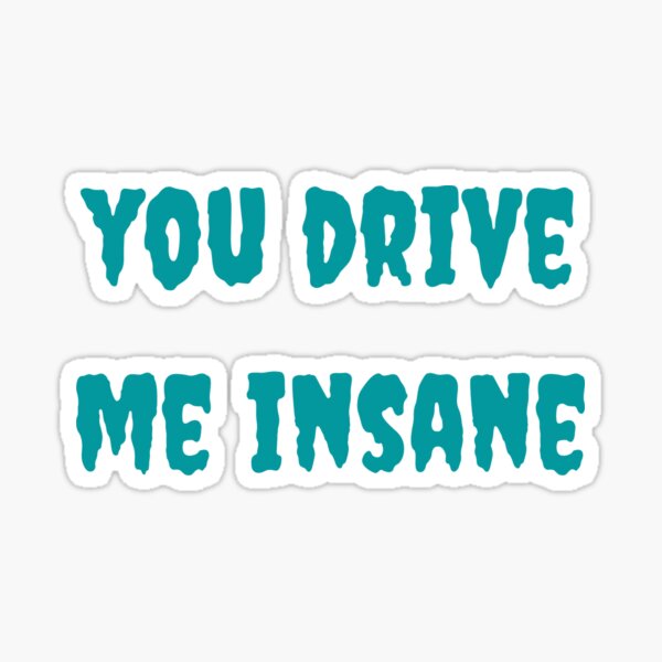 you-drive-me-insane-in-teal-sticker-for-sale-by-jordanevee-redbubble