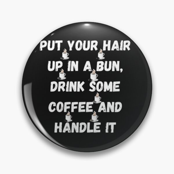 Item preview, Put Your Hair Up In A Bun, Drink Some Coffee And Handle It designed and sold by Chanchane Store.