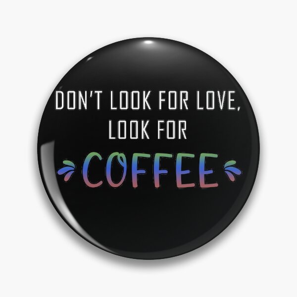 Item preview, Dont look for love lool for coffee designed and sold by Catsloversdotme.