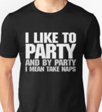 I like to party. And by party I mean take naps. - White Unisex T-Shirt