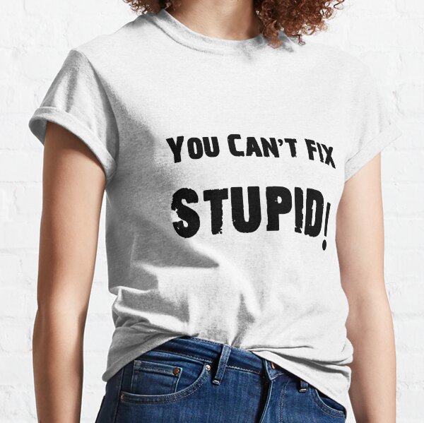 You Can't Not Fix Stupid Funny Philadelphia Eagles T-Shirt - T