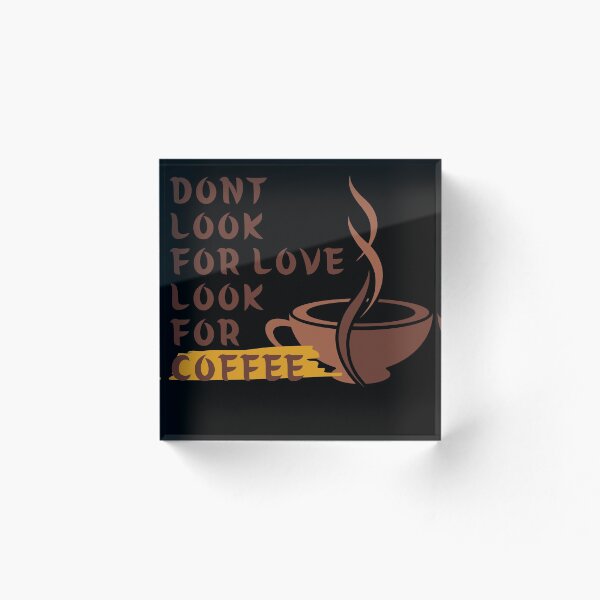 Item preview, dont look for love look for coffee designed and sold by November17th.