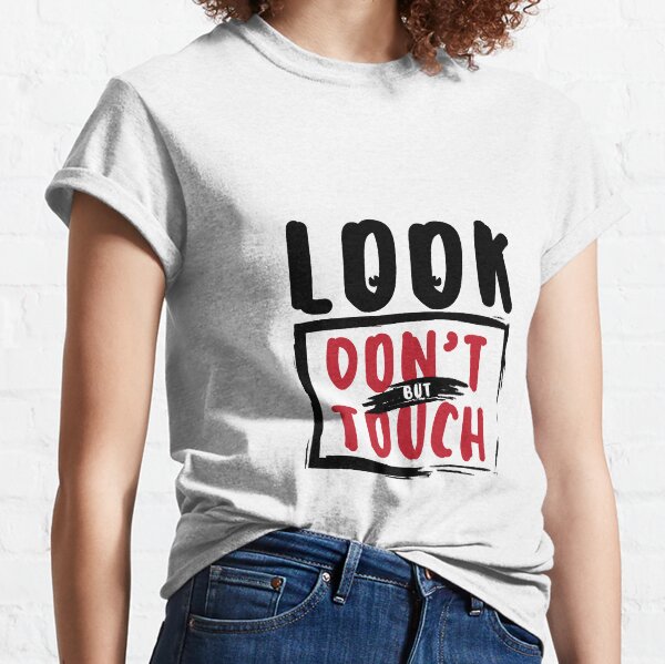 Look But Dont Touch T-Shirts for Sale | Redbubble