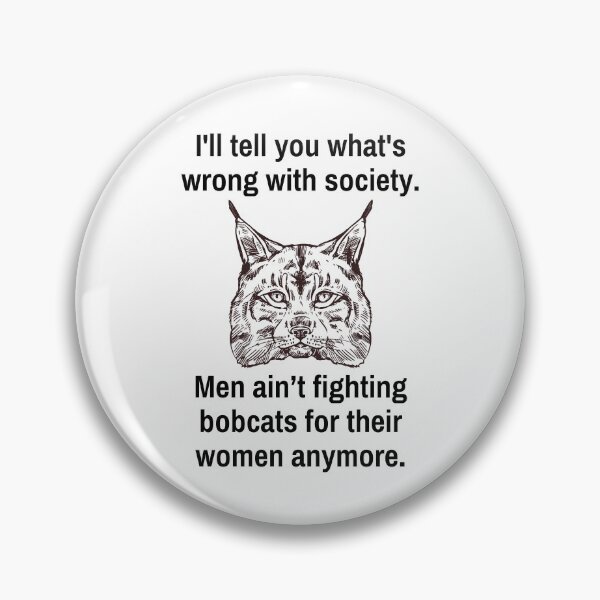 Item preview, I'll Tell You What's Wrong With Society Men Ain't Fighting Bobcats For Their Women Anymore designed and sold by IntegrityDesign.