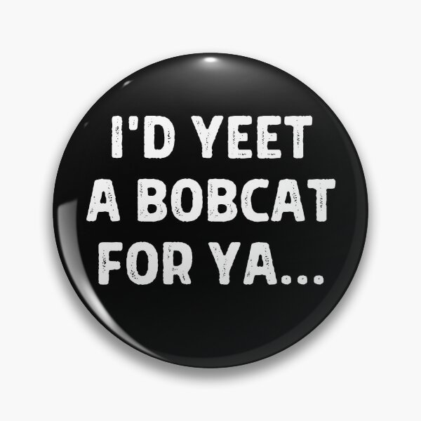 Item preview, I'd Yeet A Bobcat For Ya designed and sold by IntegrityDesign.