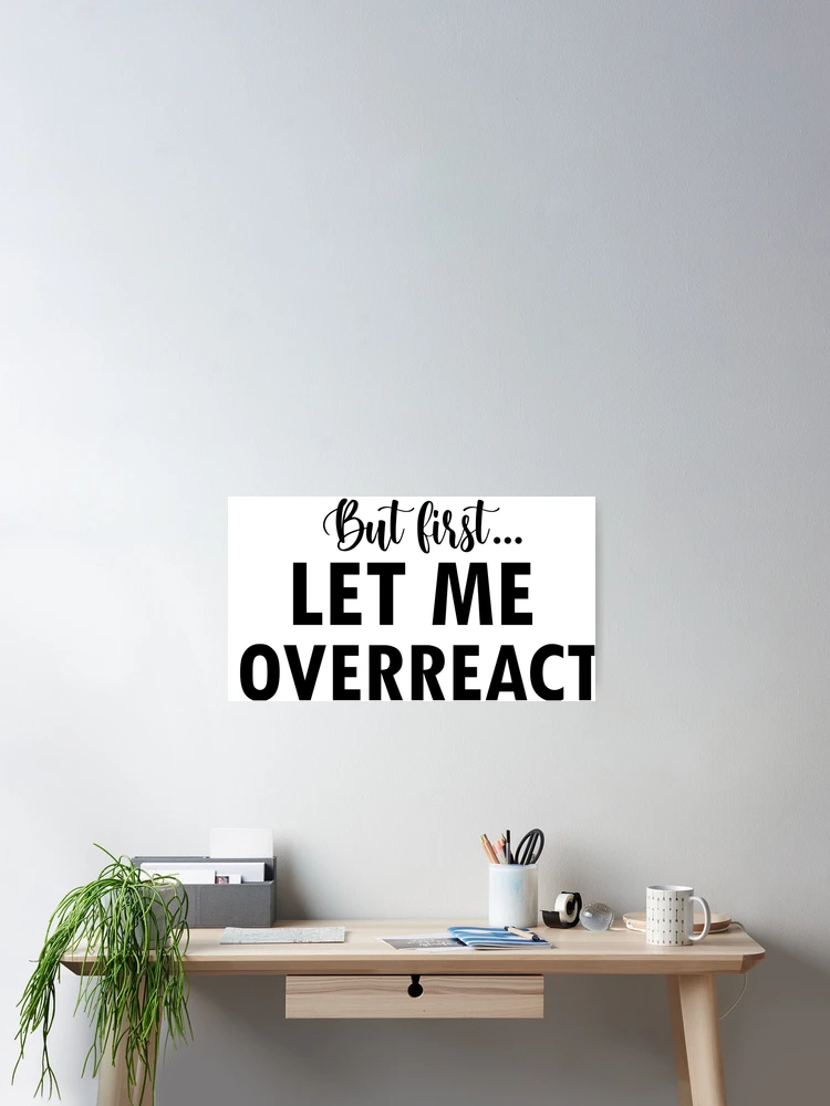Thumbnail 2 of 3, Poster, But First Let Me Overreact designed and sold by 0umStore.
