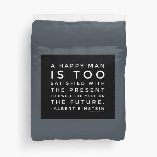 A happy man is too satisfied with the present to dwell too... - Albert Einstein Duvet Cover