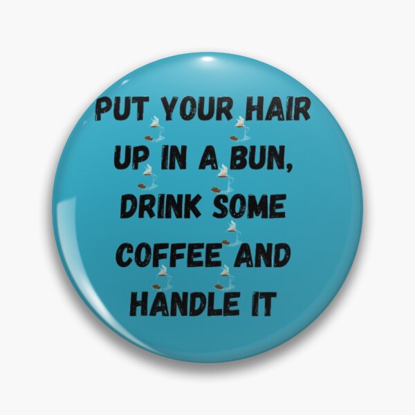 Item preview, Put Your Hair Up In A Bun, Drink Some Coffee And Handle It designed and sold by Chanchane Store.