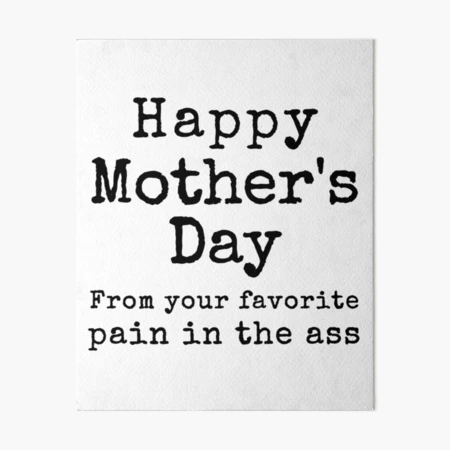 Happy Mother's Day from your Favorite Pain in the Neck Art Board Print  for Sale by Try-It