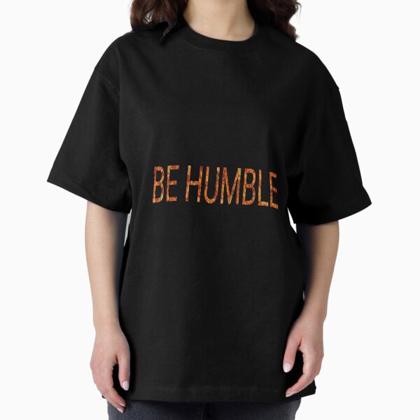 Be humble Oversized T-Shirt