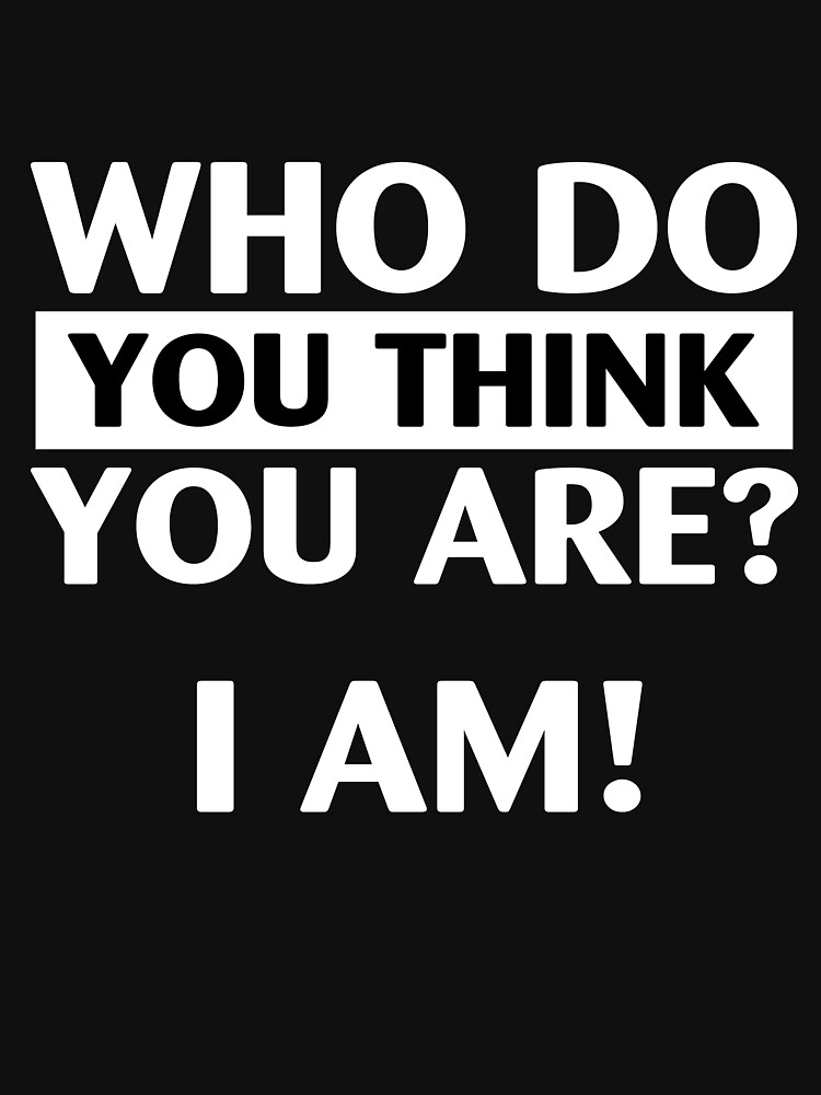 "Who Do You Think You Are? I Am!" Tshirt for Sale by conkdogg Redbubble peter weber t