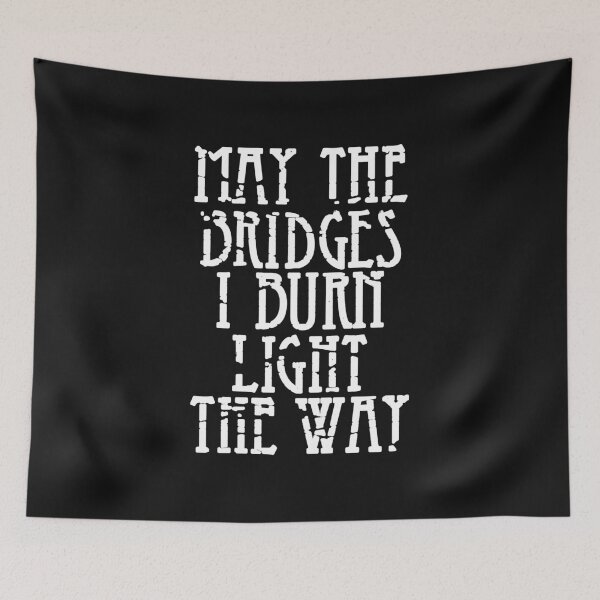 Item preview, May The Bridges I Burn Light The Way designed and sold by ItsMysteryMeat.