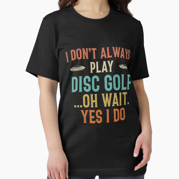 I Don't Always Play Disc Golf T-Shirt Retro Funny Cool Gift I Don't Always Play Disc Golf T-Shirt Retro Funny Cool Gift