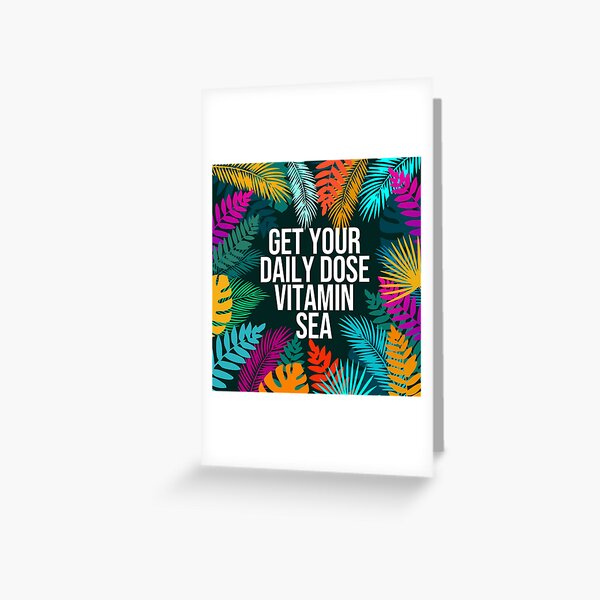 "GET YOUR DAILY DOSE VITAMIN SEA" Greeting Card For Sale By BOLDCUSTOM ...