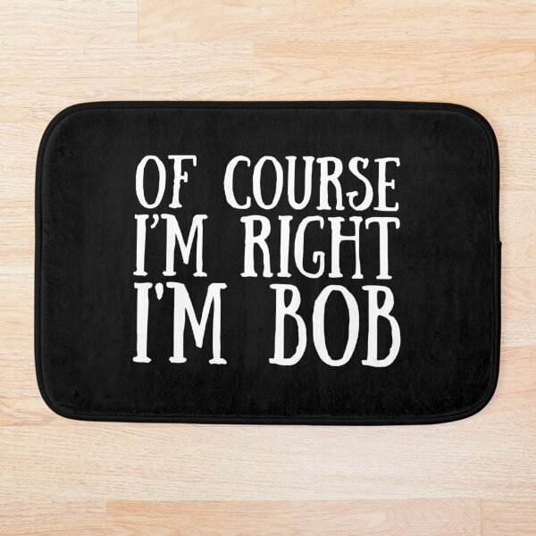 Of Course I'm Right I'm Bob Bath Mat