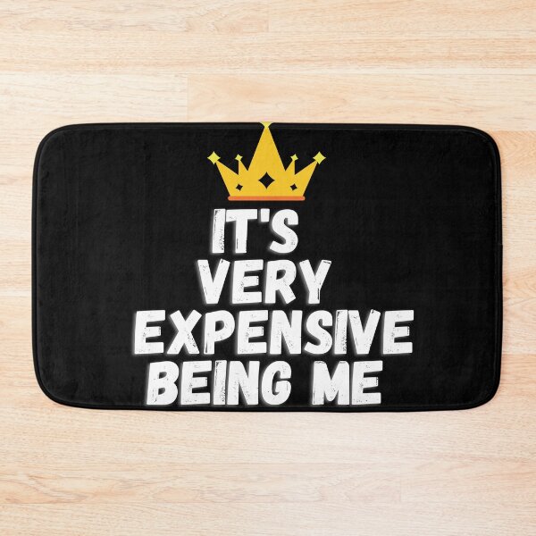 Item preview, It's very expensive being me. Coron designed and sold by Hab2.
