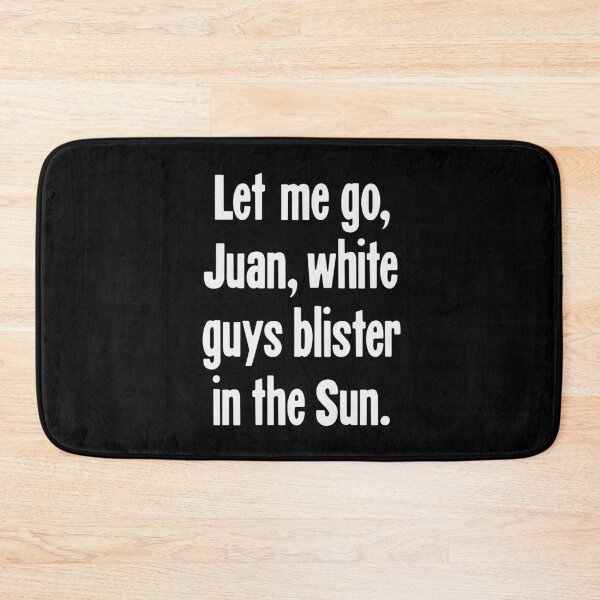 Item preview, Let Me Go Juan, White Guys Blister In the Sun designed and sold by Good-Looking Corpse.