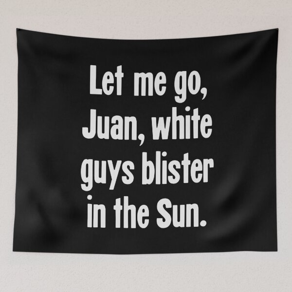 Item preview, Let Me Go Juan, White Guys Blister In the Sun designed and sold by Good-Looking Corpse.