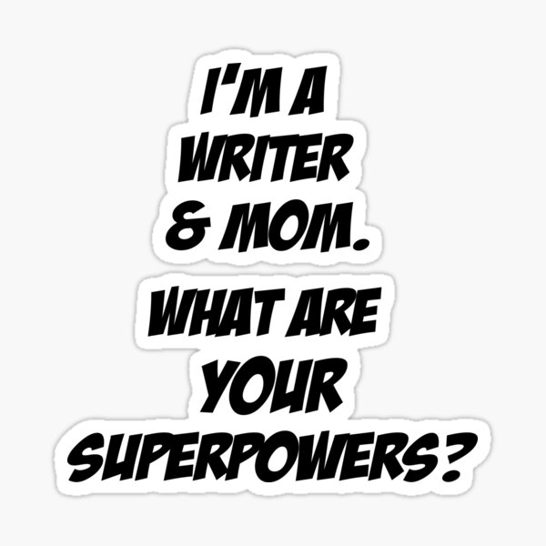 I'm a Writer and a Mom: What's Your Superpower? Author Moms, Author Mom  gift  Sticker for Sale by novelteemerch