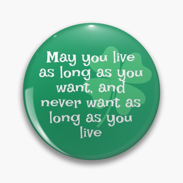 Item preview, Irish Saying - May You Live As Long As You Want, And Never Want As Long As You Live designed and sold by jibe-mark.