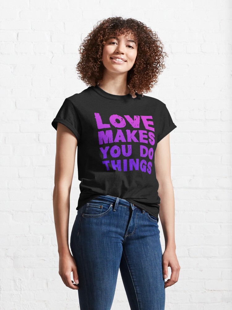 Classic T-Shirt, Love makes you do things designed and sold by reIntegration