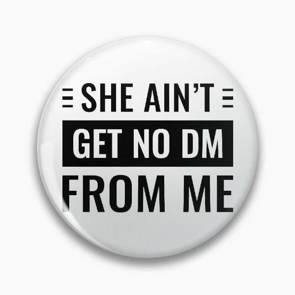 Item preview, She Ain't Get No Dm From Me designed and sold by FilipeFerreira.