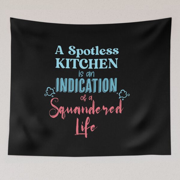 Item preview, A Spotless Kitchen Is An Indication of a Squandered Life designed and sold by TheFlipRepublic.