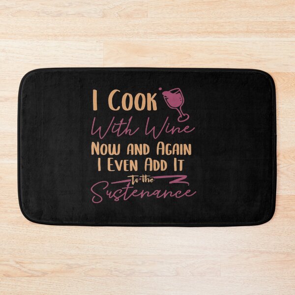 Item preview, I Cook With Wine Now And Again I Even Add It To The Sustenance designed and sold by TheFlipRepublic.