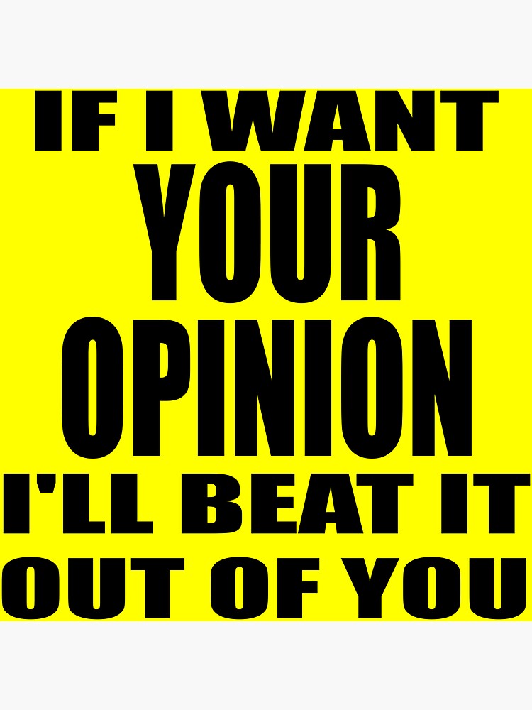 if-i-want-your-opinion-i-will-beat-it-out-of-you-sticker-for-sale-by