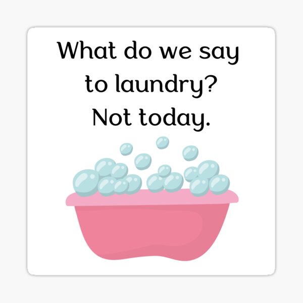 what-do-we-say-to-laundry-not-today-sticker-for-sale-by-wandas