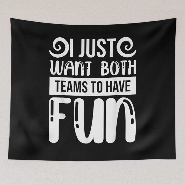 Item preview, I Just Want Both Teams To Have Fun Tailgating Sport Team  designed and sold by dannareyansh.