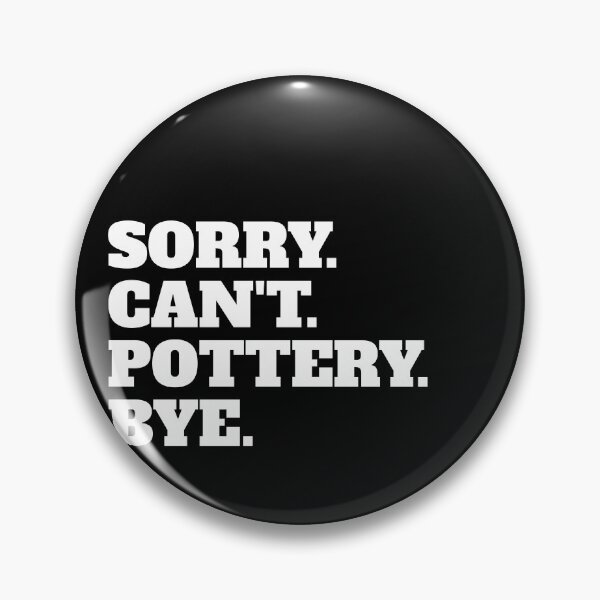 Item preview, Funny Sorry Can't Pottery Bye designed and sold by Salvadax.