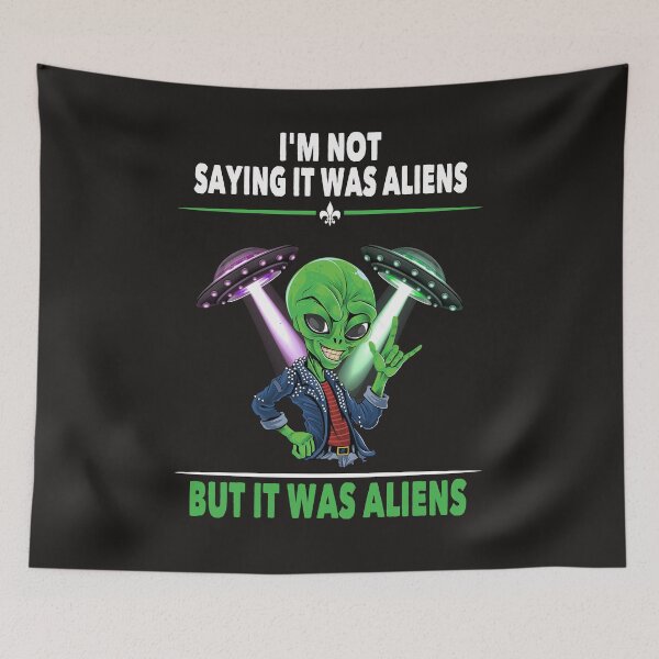 Item preview,  I'm Not Saying It Was Aliens But It was Aliens designed and sold by Bodyguard69.