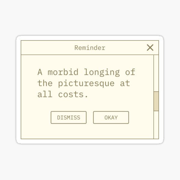 a morbid longing for the picturesque at all costs reminder Sticker