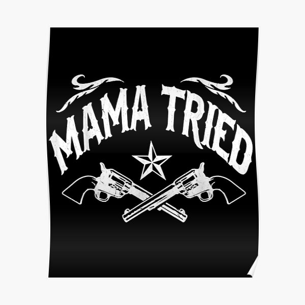 Download Mama Tried Posters Redbubble