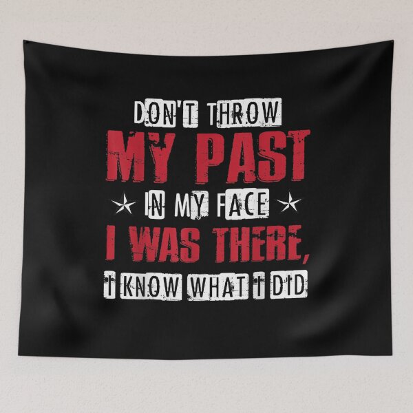 Item preview, Dont Throw My Past In My Face I Was There I Know What I Did Gift  designed and sold by lindafrances.