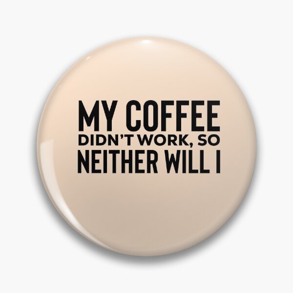 Item preview, my coffee didnt work so neither will i  designed and sold by champagnemoment.