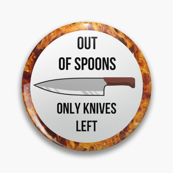 Out of Spoons - Only Knives Left Pin
