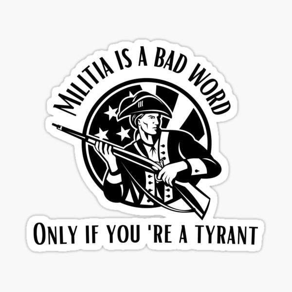 militia-is-a-bad-word-only-if-you-re-a-tyrant-sticker-for-sale-by-aagddesigns-redbubble