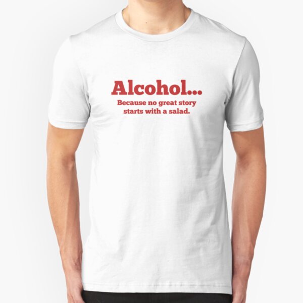 Alcohol... Because no great story starts with a salad. Slim Fit T-Shirt